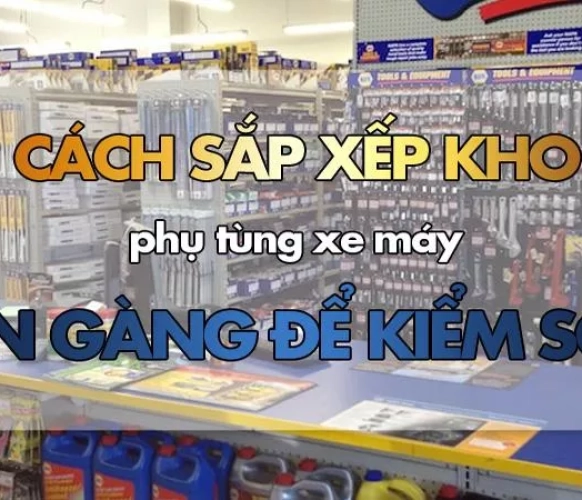 Cách sắp xếp kho phụ tùng xe máy GỌN GÀNG để kiểm soát