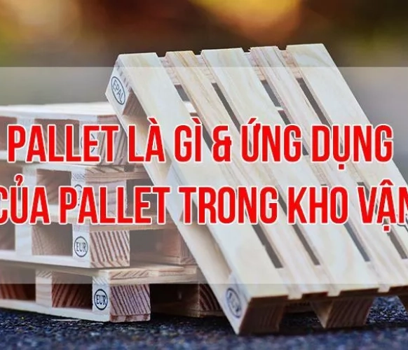 Pallet là gì? Ứng dụng của pallet trong kho vận