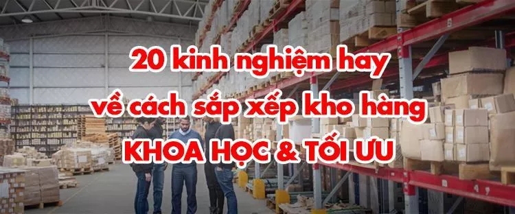 20 Kinh Nghiệm sắp xếp kho hàng Thông Minh bạn cần biết