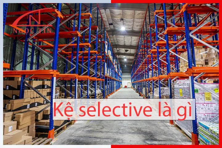 Kệ selective là gì? cấu tạo và những ƯU ĐIỂM của kệ selective